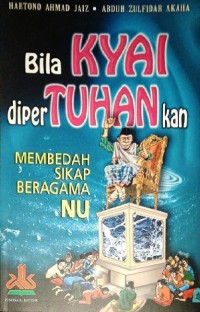 Image of Bila Kyai DiperTuhankan : Membedah Sikap Beragama NU