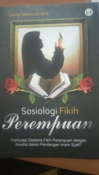 Image of Sosiologi Fikih Perempuan : Formulasi Dialetis Fikih Perempuan dengan Kondisi dalam Pandangan Imam Syafi'i