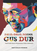 Dalil-Dalil Agama Gus Dur : Dalil-Dalil Kunci Pergumulan Islam Indonesia